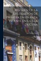 Resumen De La Legislación De Primera Enseñanza Vigente En La Isla De Cuba