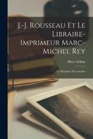 J.-J. Rousseau Et Le Libraire-Imprimeur Marc-Michel Rey