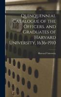 Quinquennial Catalogue of the Officers. And Graduates of Harvard University, 1636-1910