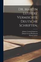 Dr. Martin Luthers' Vermischte Deutsche Schriften.