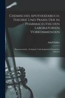 Chemisches Apothekerbuch; Theorie Und Praxis Der in Pharmaceutischen Laboratorien Vorkommenden