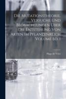 Die Mutationstheorie. Versuche Und Beobachtungen Über Die Entstehung Von Arten Im Pflanzenreich Volume Bd. 1