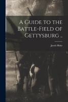 A Guide to the Battle-Field of Gettysburg ..