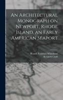An Architectural Monograph on Newport, Rhode Island, an Early American Seaport