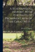 A Biographical History, With Portraits, of Prominent Men of the Great West. .