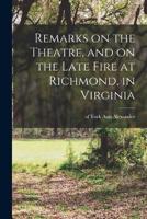 Remarks on the Theatre, and on the Late Fire at Richmond, in Virginia