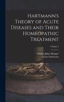 Hartmann's Theory of Acute Diseases and Their Homeopathic Treatment; Volume 2