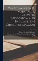The Liturgies of SS. Mark, James, Clement, Chrysostom, and Basil, and the Church of Malabar