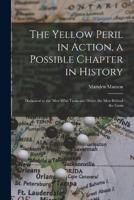The Yellow Peril in Action, a Possible Chapter in History; Dedicated to the Men Who Train and Direct the Men Behind the Guns