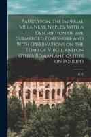Pausilypon, the Imperial Villa Near Naples, With a Description of the Submerged Foreshore and With Observations on the Tomb of Virgil and on Other Roman Antiquities on Posilipo