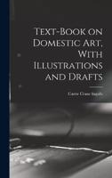 Text-Book on Domestic Art, With Illustrations and Drafts