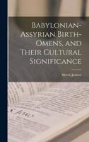 Babylonian-Assyrian Birth-Omens, and Their Cultural Significance