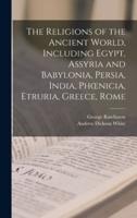 The Religions of the Ancient World, Including Egypt, Assyria and Babylonia, Persia, India, Phoenicia, Etruria, Greece, Rome