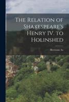 The Relation of Shakespeare's Henry IV. To Holinshed