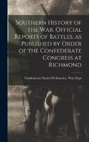 Southern History of the War. Official Reports of Battles, as Published by Order of the Confederate Congress at Richmond