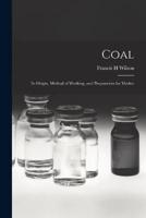 Coal; Its Origin, Method of Working, and Preparation for Market