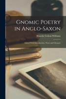 Gnomic Poetry in Anglo-Saxon; Edited With Introduction, Notes and Glossary