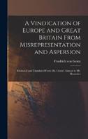 A Vindication of Europe and Great Britain From Misrepresentation and Aspersion; Extracted and Translated From Mr. Gentz's Answer to Mr. Hauterive