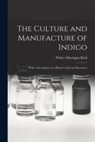 The Culture and Manufacture of Indigo; With a Description of a Planter's Life and Resources
