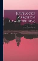 Havelock's March on Cawnpore, 1857;