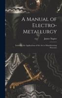 A Manual of Electro-Metallurgy