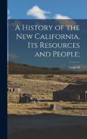 A History of the New California, Its Resources and People;