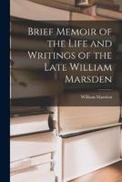 Brief Memoir of the Life and Writings of the Late William Marsden