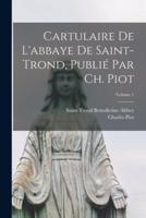 Cartulaire De L'abbaye De Saint-Trond, Publié Par Ch. Piot; Volume 1