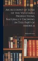 An Account of Some of the Vegetable Productions, Naturally Growing in This Part of America