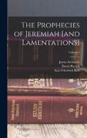 The Prophecies of Jeremiah [And Lamentations]; Volume 1
