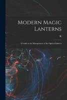 Modern Magic Lanterns; a Guide to the Management of the Optical Lantern