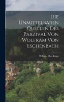 Die Unmittelbaren Quellen Des Parzival Von Wolfram Von Eschenbach