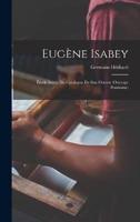 Eugène Isabey; Étude Suivie Du Catalogue De Son Oeuvre (Ouvrage Posthume)