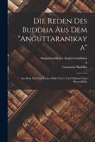 Die Reden Des Buddha Aus Dem "Angúttaranikaya"; Aus Dem Pali Zum Ersten Male Übers. Und Erläutert Von Myanatiloka