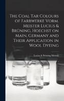 The Coal Tar Colours of Farbwerke Vorm. Meister Lucius & Brüning, Hoechst on Main, Germany and Their Application in Wool Dyeing