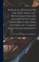Surgical Diseases of the Dog and Cat, With Chapters on Anaesthetics and Obstetrics (Second Edition of 'Canine and Feline Surgery')