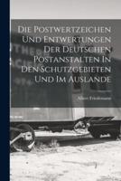Die Postwertzeichen Und Entwertungen Der Deutschen Postanstalten In Den Schutzgebieten Und Im Auslande