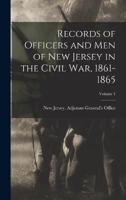 Records of Officers and Men of New Jersey in the Civil War, 1861-1865; Volume 1