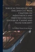 Surgical Diseases of the Dog and Cat, With Chapters on Anaesthetics and Obstetrics (Second Edition of 'Canine and Feline Surgery')