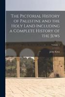 The Pictorial History of Palestine and the Holy Land Including a Complete History of the Jews; Volume 1