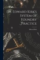 Dr. Edward Kirk's System of Foundry Practice