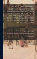 Catalogue Des Cylindres Orientaux Et Des Cachets Assyro-Babyloniens, Perses Et Syro-Cappadociens De La Bibliothèque Nationale. Publié Sous Les Auspices De l'Académie Des Inscriptions Et Belles-Lettres