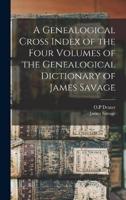 A Genealogical Cross Index of the Four Volumes of the Genealogical Dictionary of James Savage