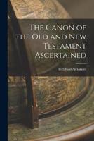 The Canon of the Old and New Testament Ascertained