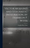 Vector Measures and Stochastic Integration, by Franklin P. Witte