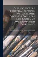 Catalogue of the Pictures, Miniatures, Pastels, Framed Drawings, Etc. In the Rijks-Museum at Amsterdam, With Supplement