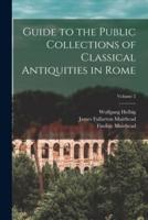 Guide to the Public Collections of Classical Antiquities in Rome; Volume 2