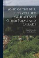 Song of the Bell (Lied Von Der Glocke) and Other Poems and Ballads