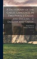 A Dictionary of the Gaelic Language, in Two Parts. 1. Gaelic and English. - 2. English and Gaelic