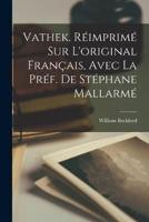 Vathek. Réimprimé Sur L'original Français, Avec La Préf. De Stéphane Mallarmé